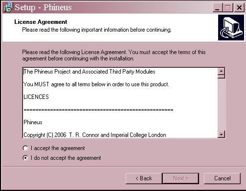 Phineus 1 Double click the Phineus installer to begin 2 Welcome to the Phineus Setup Wizard Click Next 3 Licence Agreement