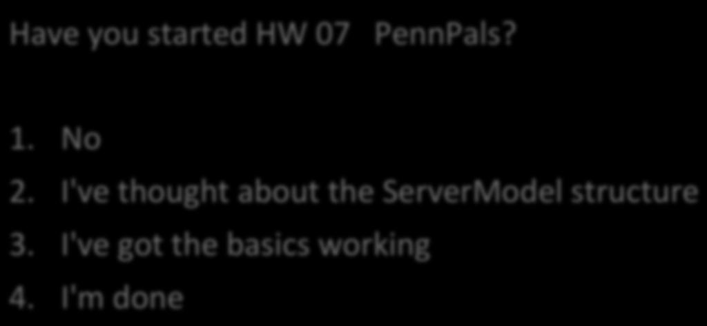 Poll Have you started HW 07 PennPals? 1. No 2.