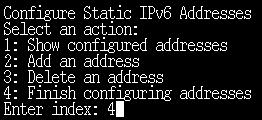 We're not going to use IPv6 so we want to manually configure it with no addresses. Enter 2 to select this. Enter 4 to finish (without creating any IPv6 addresses).