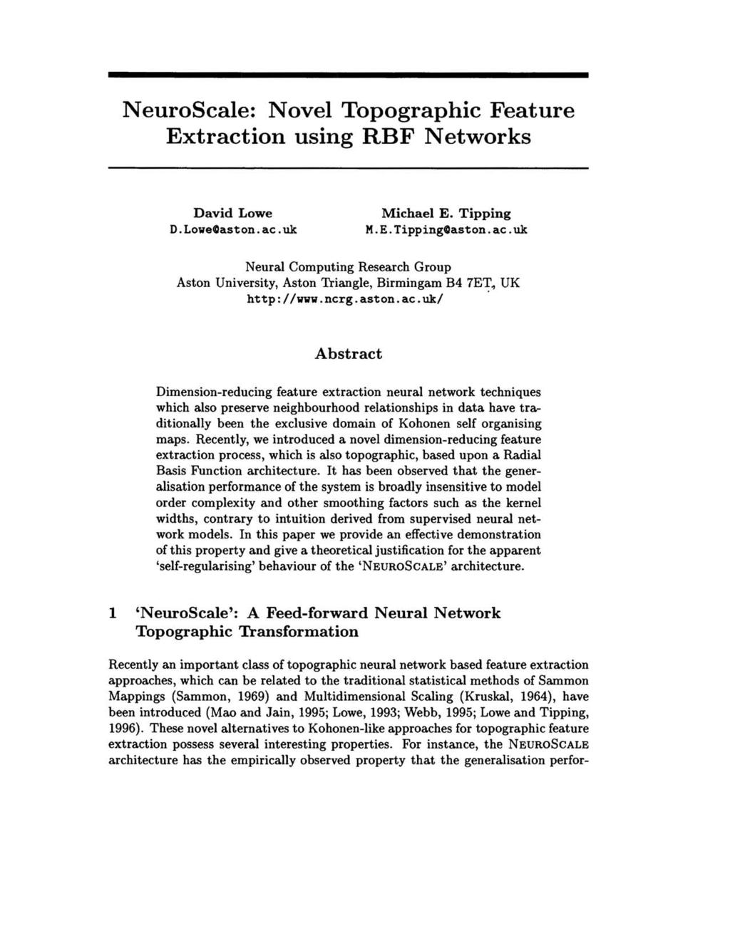 NeuroScale: Novel Topographic Feature Extraction using RBF Networks David Lowe D.LoweOaston.ac.uk Michael E. Tipping H.E.TippingOaston.ac.uk Neural Computing Research Group Aston University, Aston Triangle, Birmingam B4 7ET1 UK http://www.