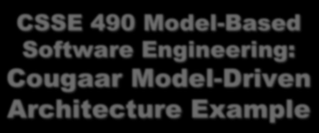 CSSE 490 Model-Based Software Engineering: