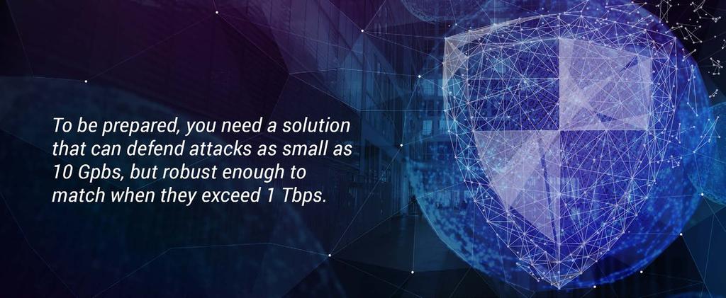 2 You Need Scale to Combat Modern DDoS Threats Attacks continue to grow in size and sophistication.