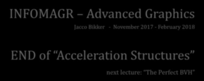 INFOMAGR Advanced Graphics Jacco Bikker - November 2017 -