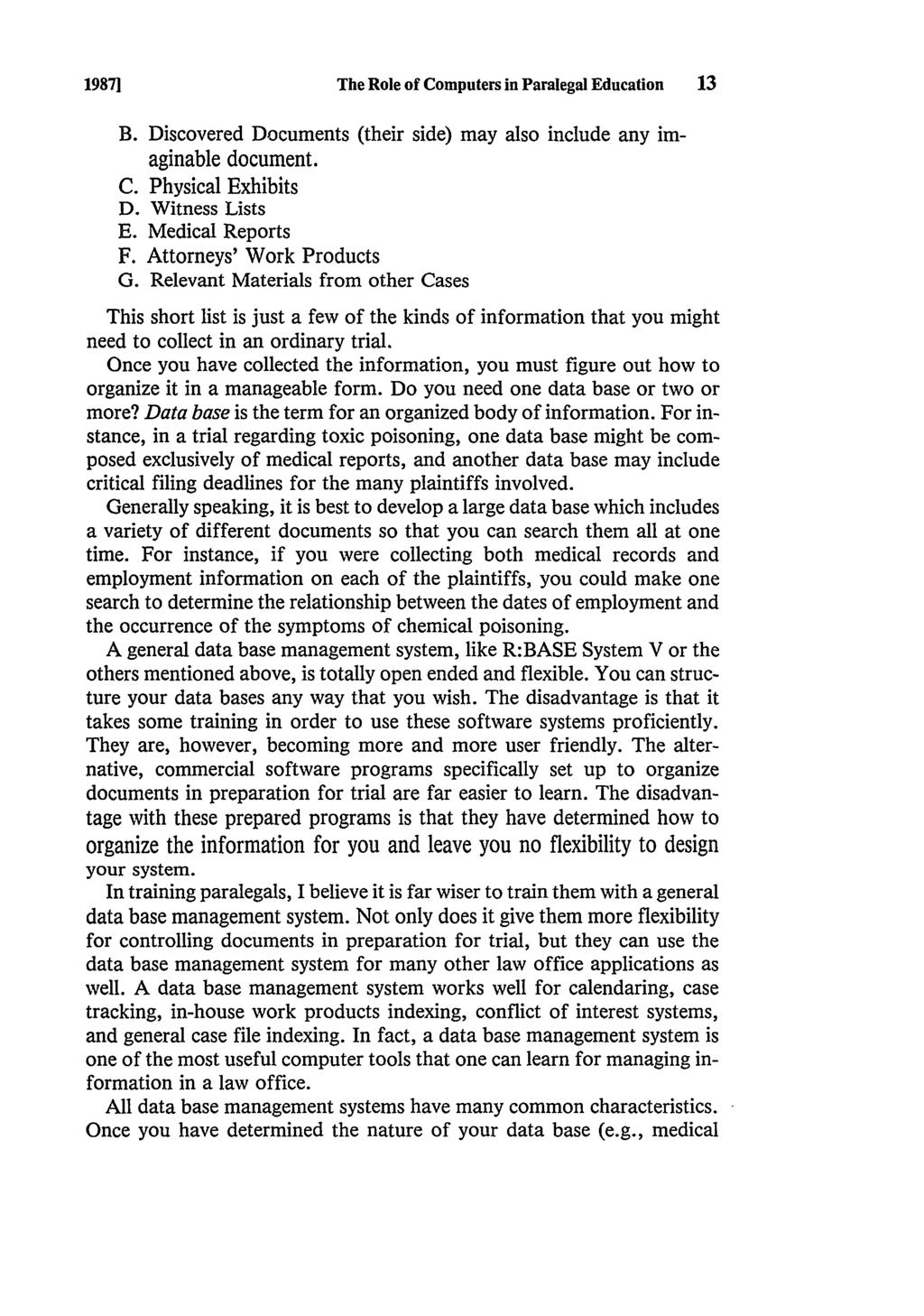 1987] The Role of Computers in Paralegal Education 13 B. Discovered Documents (their side) may also include any imaginable document. C. Physical Exhibits D. Witness Lists E. Medical Reports F.