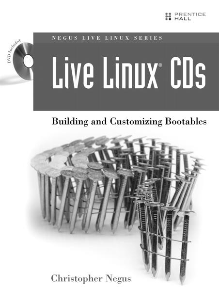 Also Available in the Negus Live Linux Series Live Linux CDs Building and Customizing Bootables Christopher Negus 0132432749 2007 Create Custom Versions of Linux That Run Live, Without Installation!
