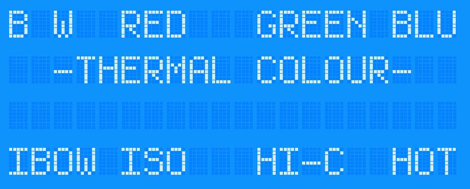 Thermal s:- Thermal Colour Palette Selection: 1 Set Black and White / Monochrome colour palette 2 Set Red-Black colour palette 3 Set Green-Black colour palette 4 Set Blue-Black colour palette 5 Set