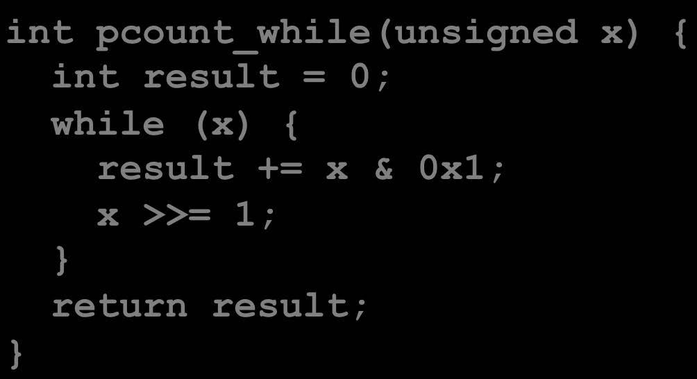 While Loop Example C Code int pcount_while(unsigned x) { int result = 0; while (x) { result