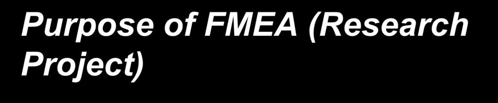 Purpose of FMEA (Research Project) FMEA Research Program: Identify potential failure modes and causes Identify methods to avoid or mitigate those failures Ensure FPGA-based systems