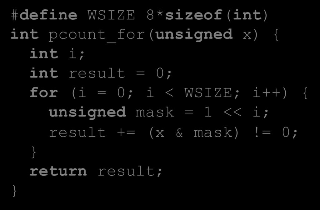 For Loop Conversion Example C Code #define WSIZE 8*sizeof(int) int pcount_for(unsigned x) { int i; int result = 0; for (i = 0; i < WSIZE; i++) {