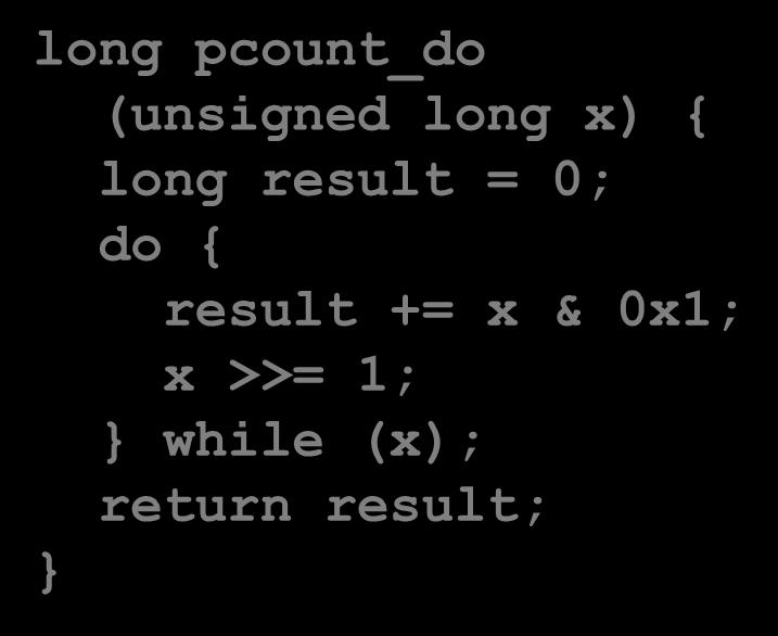 Do-While Loop Example C Code long pcount_do (unsigned long x) { long result = 0; do { result += x & 0x1; x >>= 1; while (x); return result; Goto Version long pcount_goto (unsigned long x) {