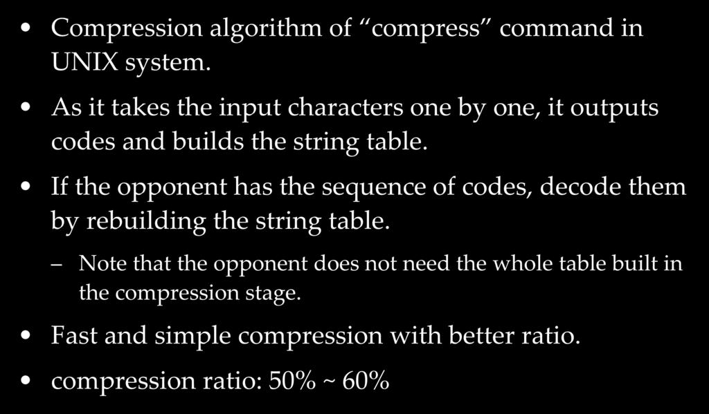 LZW Compression algorithm of compress command in UNIX system. As it takes the input characters one by one, it outputs codes and builds the string table.