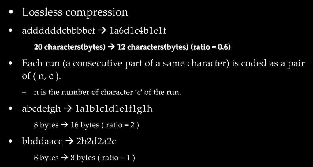 Ex: Run-length encoding (RLE) Lossless compression addddddcbbbbef 1a6d1c4b1e1f 20 characters(bytes) 12 characters(bytes) (ratio = 0.