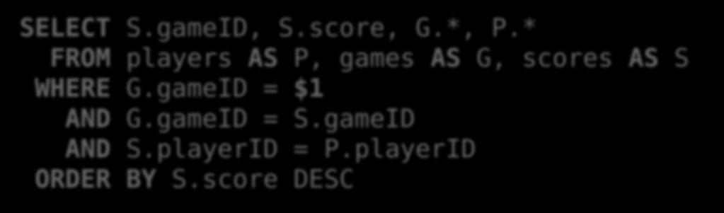 Game Example #2 Game Example #2 Get the list of playerids for a particular game sorted by their score. SELECT S.gameID, S.score, G.