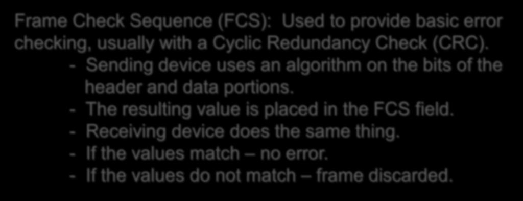 - The resulting value is placed in the FCS field. - Receiving device does the same thing. - If the values match no error.
