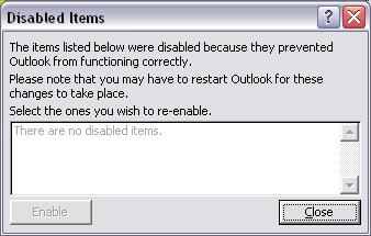any order. For Policy Client, the hammers are Check Disabled Items in Outlook XP and 2003 1. From the Help menu in Outlook, choose About Microsoft Outlook. 2. Click the Disabled Items button.