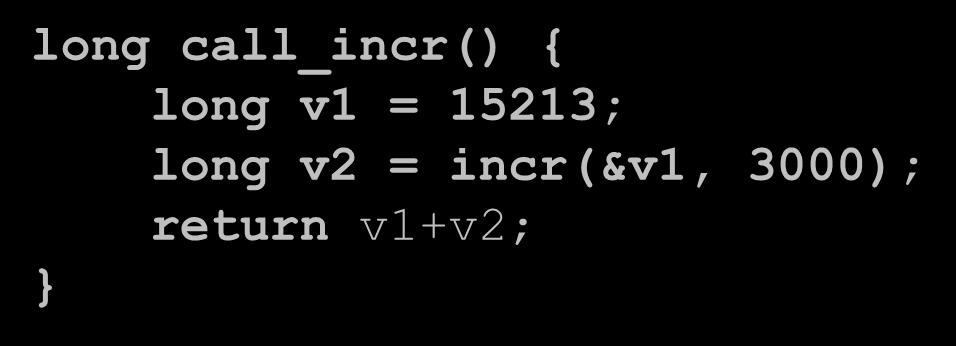 Example: Calling incr #5a Stack Structure long call_incr() { long v1 = 15213; long v2 = incr(&v1, 3000); return v1+v2;.
