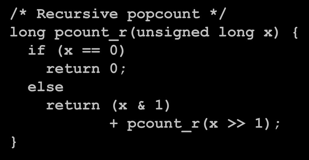 Recursive Function Completion /* Recursive popcount */ long pcount_r(unsigned long x) { if (x == 0) return 0; else return (x & 1) + pcount_r(x >> 1); Register Use(s) Type %rax
