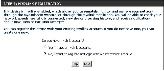 To use the free mydlink service (mydlink.com or the mydlink Lite app), you must have an account. Select if you do have a mydlink account or if you need to create one. Click Next to continue.