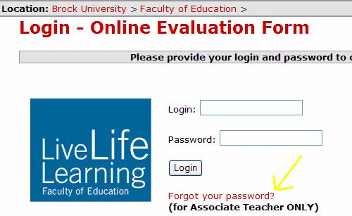 User Documentation Associate Teacher Edition, pg. 9 Further Assistance Forgotten Passwords If you have forgotten your password, please go to the login screen (http://www.brocku.ca/preservice).