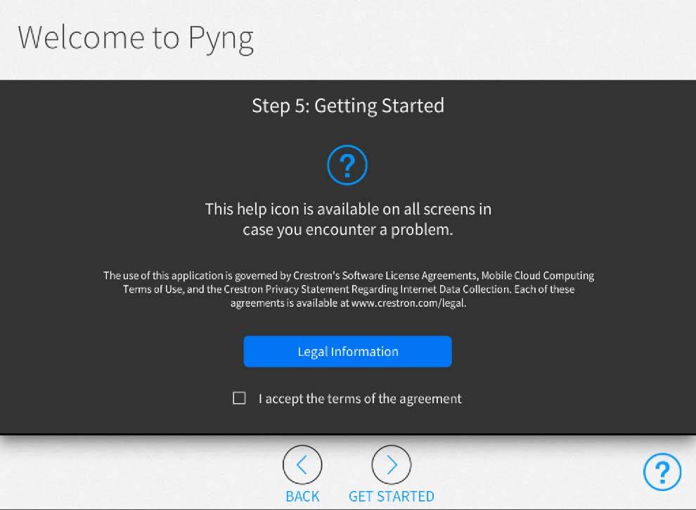 Welcome to Pyng Screen - Step 5: Getting Started 7. Tap Legal Information to review legal information regarding the use of the Crestron Pyng application. 8.