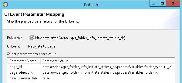 folder_id In the UI Event Parameter Mapping for the Navigate to page UI Event map the outputs of the Get Folder Info and Navigate Process to the payload parameters: new_browser_tab false page_id
