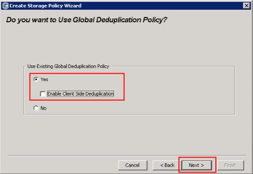 Step 5 Select a global deduplication policy and click Next. Step 6 Enter the number of streams and retention criteria as needed.