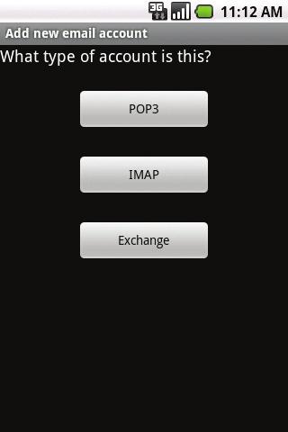 For all other accounts, you must choose whether you re setting up a POP3, IMAP, or Exchange account. Steps may vary from this point depending on which account type you choose. 4.
