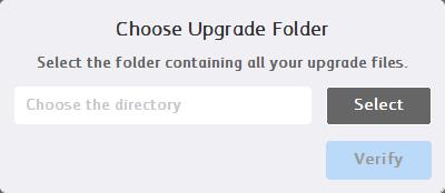 In the Choose Upgrade Folder window, click the Select button and browse to the folder where you stored the Software Upgrade DLM zip file(s), then select Open. 10. Click Verify.
