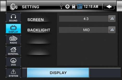 DISPLAY CONTROL Tap DISPLAY button to show DISPLAY menu. SCREEN Screen setting 16:9, 4:3,FULL Backlight Backlight setting LOW, MID, HIGH RADIO CONTROL Tap RADIO button to show RADIO menu.
