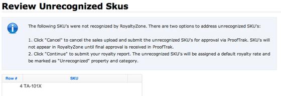 Product Management: Closed Option 1. Click "Cancel" to cancel the sales upload. You will need to contact your Licensor outside of RoyaltyZone to request that they add any missing SKUs to the database.
