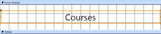 Add a label to the Form Header section Use the label to add the title Courses Make the label as wide as the grid Amend the properties of the label so that the text is: Segoe UI 28 point Centred