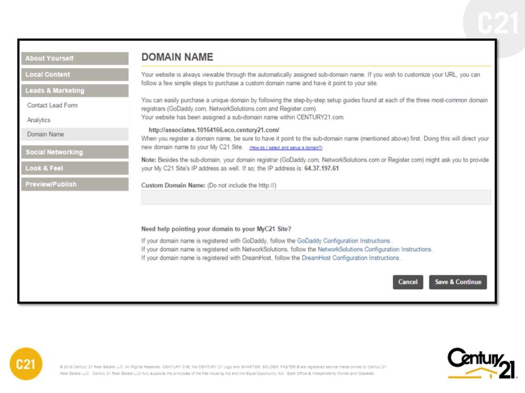DOMAIN NAME Residential Every My C21 Site has a unique subdomain name created for you. Previously the subdomain i.e. associates.xxxxxxxx.eco.century21.com was too long and hard to remember.