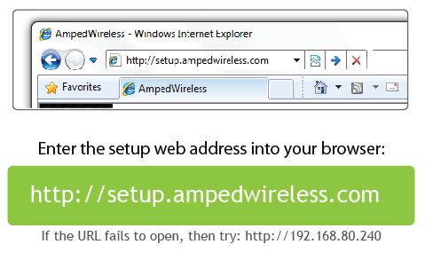 Open your Web Browser a. Open your web browser b. Type in: http://setup.ampedwireless.com into the web address bar c.
