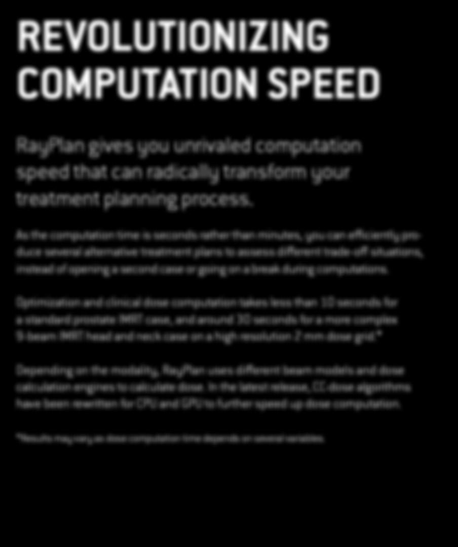 REVOLUTIONIZING COMPUTATION SPEED RayPlan gives you unrivaled computation speed that can radically transform your treatment planning process.