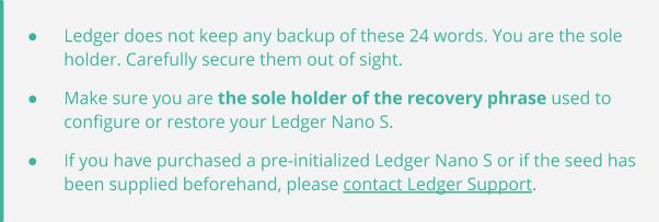 5. Validate the 24 words by simultaneously pressing both buttons. The message Confirm your recovery phrase will be displayed on the Ledger Nano S in order to confirm your 24 words.