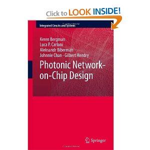 Silicon Photonics based systems design Photonic Network-on-Chip Design Keren Bergman, Luca Carloni, Aleksandr Biberman, Johnnie