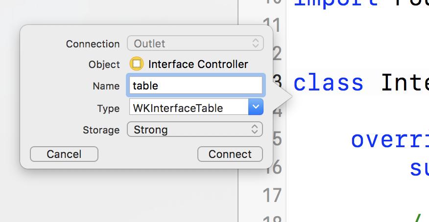 Project 1: NoteDictate When those fields are filled in please click the Connect button, and you ll see a new line of code appear: @IBOutlet var table: WKInterfaceTable!