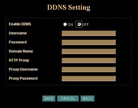 DDNS screen DDNS Settings Enable DDNS Username, Password Domain Name HTTP Proxy, Proxy Username, Proxy Password Enable or disable DDNS function. Enter the Username/Password for your DDNS account.