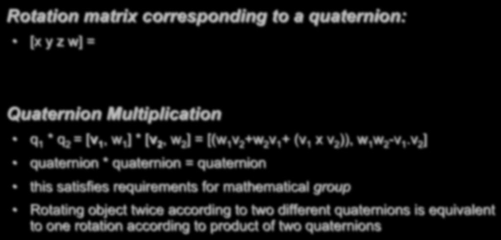 Quaternion Rotation matrix corresponding to a quaternion: [x y z w] = & 1 $ $ $ % 2y 2z 2xy 2wz 2xz + 2wy 1 2x Quaternion