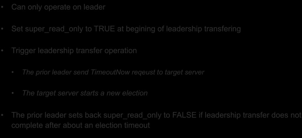 Leadership transfer Can only operate on leader Set super_read_only to TRUE at begining of leadership transfering Trigger leadership transfer operation The prior leader send TimeoutNow