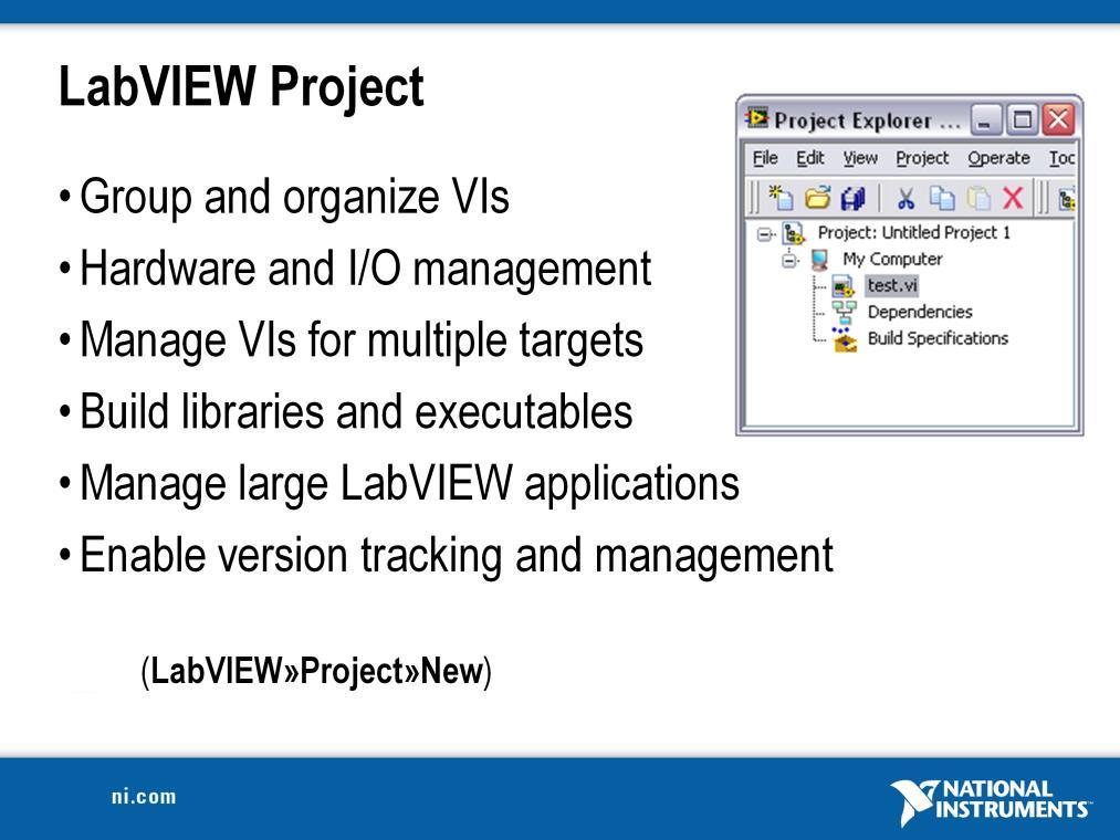 LabVIEW Project Use projects to group together LabVIEW files and non-labview files, create build specifications, and deploy or download files to targets.