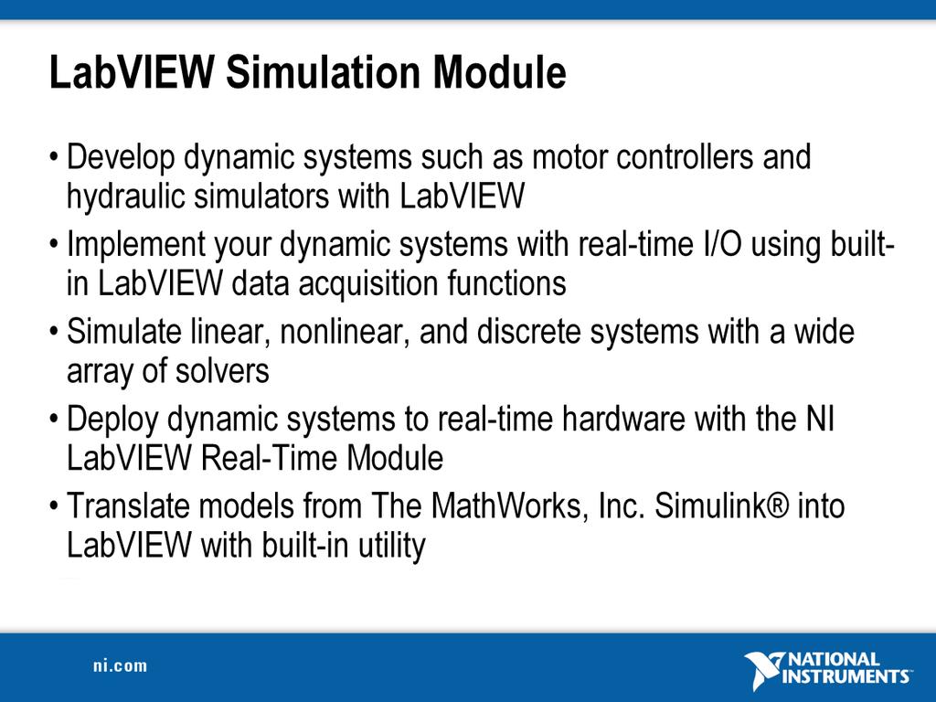 The National Instruments LabVIEW Simulation Module integrates dynamic system simulation into the LabVIEW environment. As a module, the Simulation Module adds new functionality to core LabVIEW.