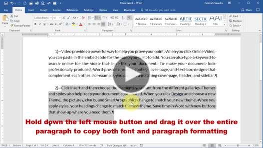 FAST FORMATTI NG FIXES PAGE 20 Here's an 18-second video that'll show you how easy this is: Video 3: Using Format Painter to Copy Paragraph or Font & Paragraph Formatting (https://goo.