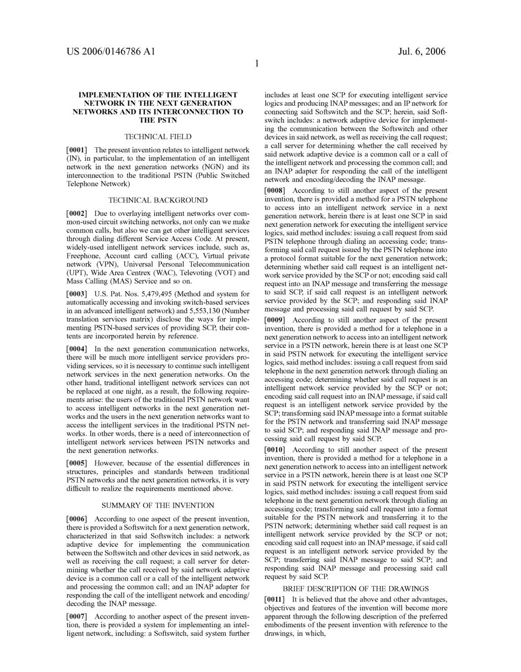 US 2006/0146786 A1 Jul. 6, 2006 IMPLEMENTATION OF THE INTELLIGENT NETWORK IN THE NEXT GENERATION NETWORKS AND ITS INTERCONNECTION TO THE PSTN TECHNICAL FIELD 0001.