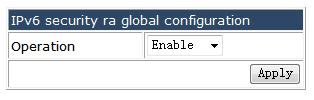 there are "IPv6 security ra global configuration", "IPv6 security ra port configuration", "Show IPv6 security ra", configuration web pages. 4.33.1 IPv6 security ra global configuration.