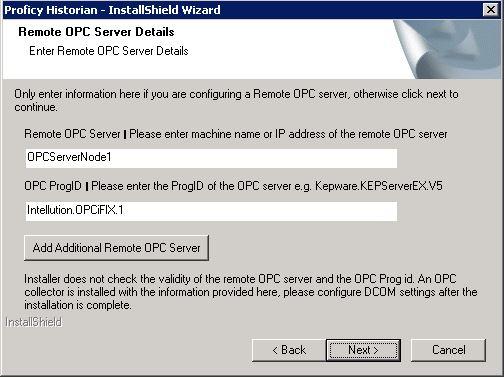 OPC Data Collectors NOTE: After install, you can change the Prog ID in the Historian Administrator. 3. Click Add Another OPC ProgID to add another remote OPC server.