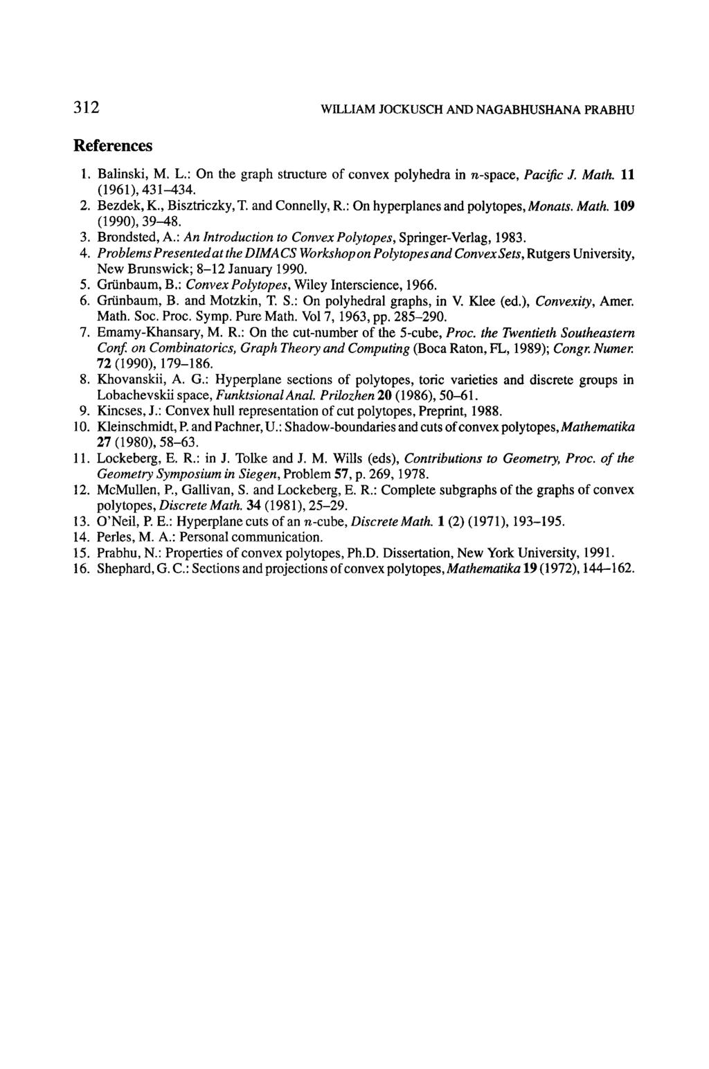312 WILLIAM JOCKUSCH AND NAGABHUSHANA PRABHU References 1. Balinski, M. L.: On the graph structure of convex polyhedra in n-space, Pacific J. Math. 11 (1961), 431-434. 2. Bezdek, K., Bisztriczky, T.