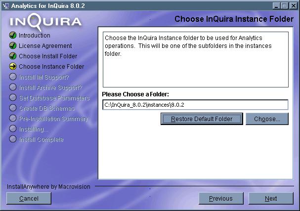 The installation program displays the instance location selection screen, see Selecting the Instance Folder on page 26. Selecting the Instance Folder The Choose InQuira 8.