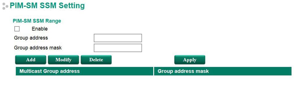 N/A Static Group Address Group Address Define the group address N/A Group Address Mask 4(240.0.0.0) to Select the group address mask. N/A 32(255.