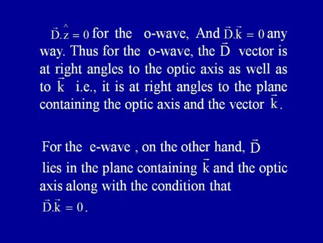 If we assume that z axis to be parallel to the optic axis then, (Refer Slide Time: 17:17) D dot z will be equal to zero for the o wave. On top of this, D dot k is 0 anyway.